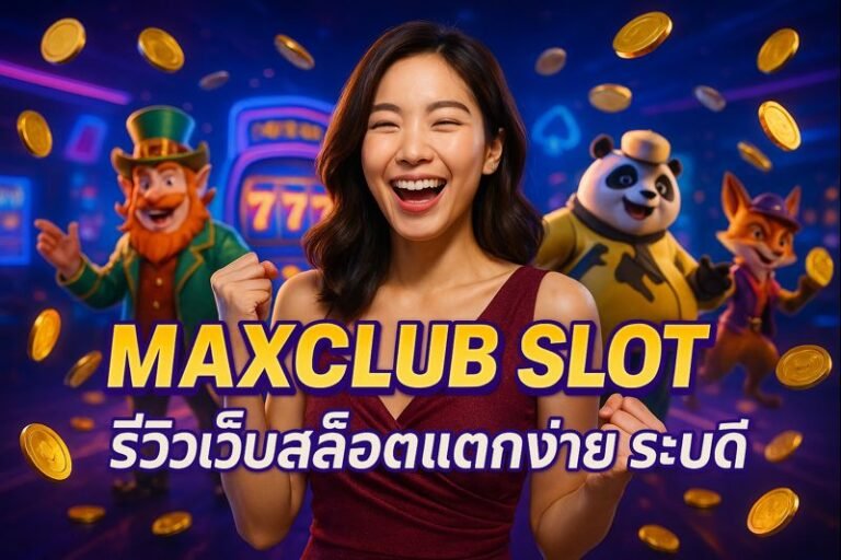 MAXCLUB SLOT รีวิวเว็บสล็อตแตกง่าย ระบบดี